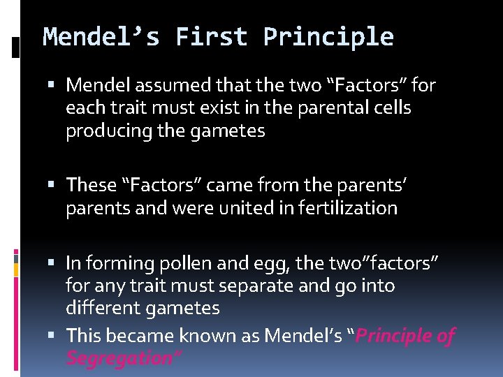 Mendel’s First Principle Mendel assumed that the two “Factors” for each trait must exist