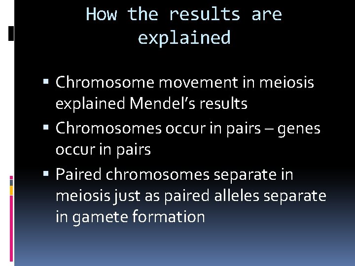 How the results are explained Chromosome movement in meiosis explained Mendel’s results Chromosomes occur