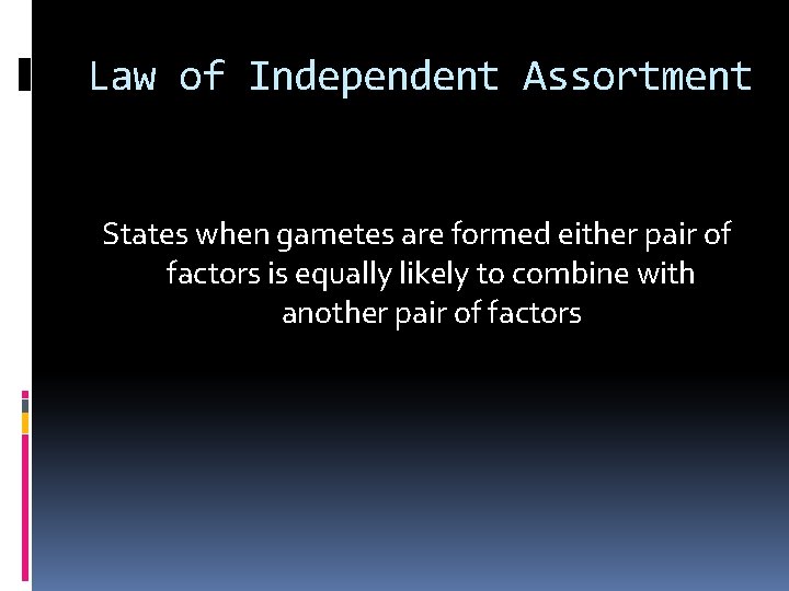 Law of Independent Assortment States when gametes are formed either pair of factors is