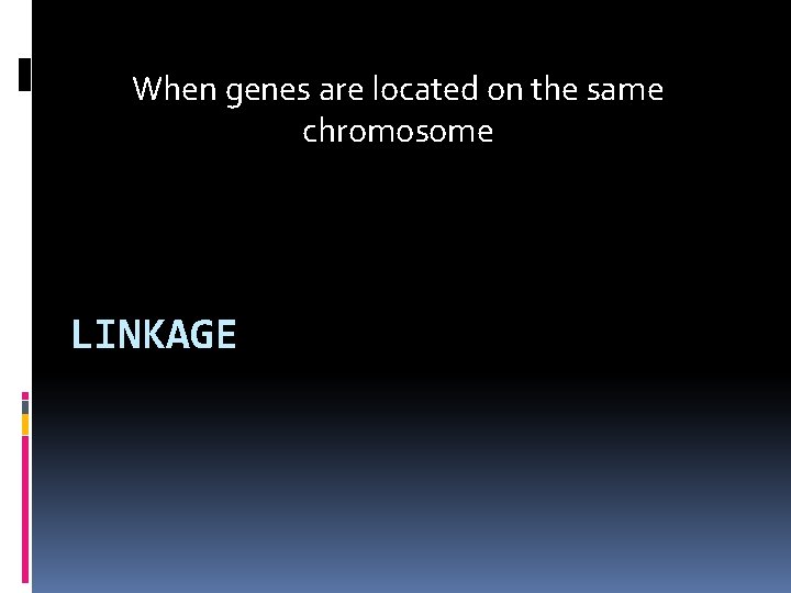 When genes are located on the same chromosome LINKAGE 