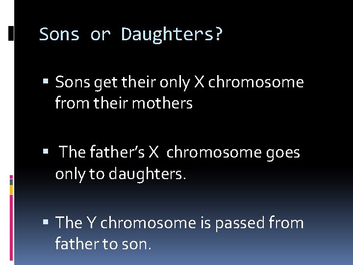 Sons or Daughters? Sons get their only X chromosome from their mothers The father’s