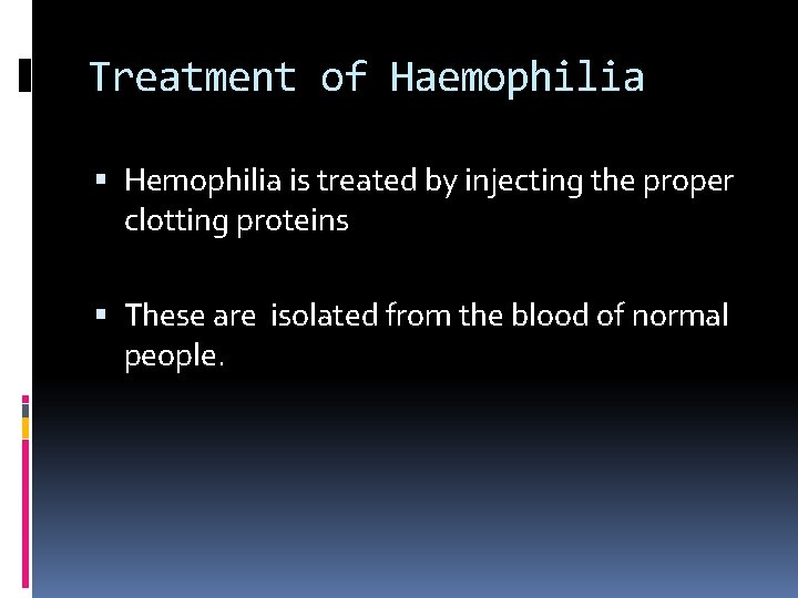 Treatment of Haemophilia Hemophilia is treated by injecting the proper clotting proteins These are