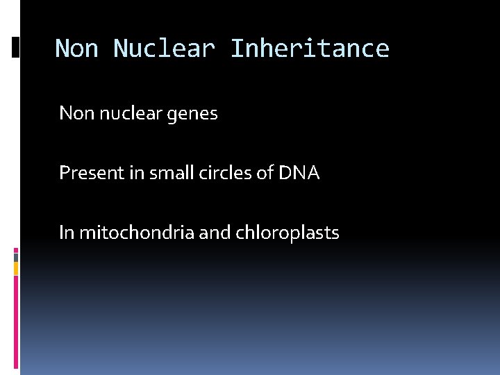 Non Nuclear Inheritance Non nuclear genes Present in small circles of DNA In mitochondria