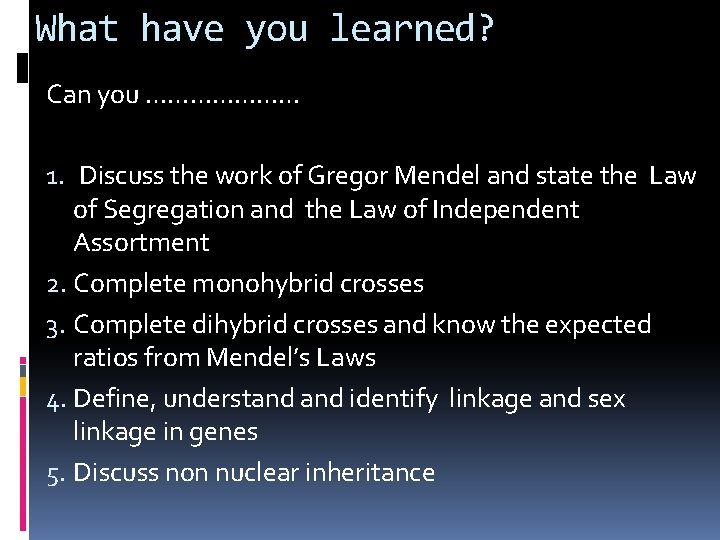 What have you learned? Can you ………………… 1. Discuss the work of Gregor Mendel
