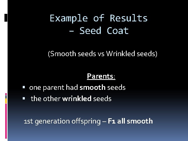 Example of Results – Seed Coat (Smooth seeds vs Wrinkled seeds) Parents: one parent