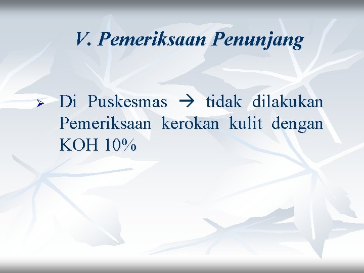V. Pemeriksaan Penunjang Ø Di Puskesmas tidak dilakukan Pemeriksaan kerokan kulit dengan KOH 10%