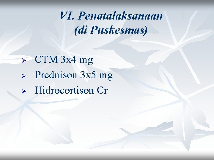 VI. Penatalaksanaan (di Puskesmas) Ø Ø Ø CTM 3 x 4 mg Prednison 3