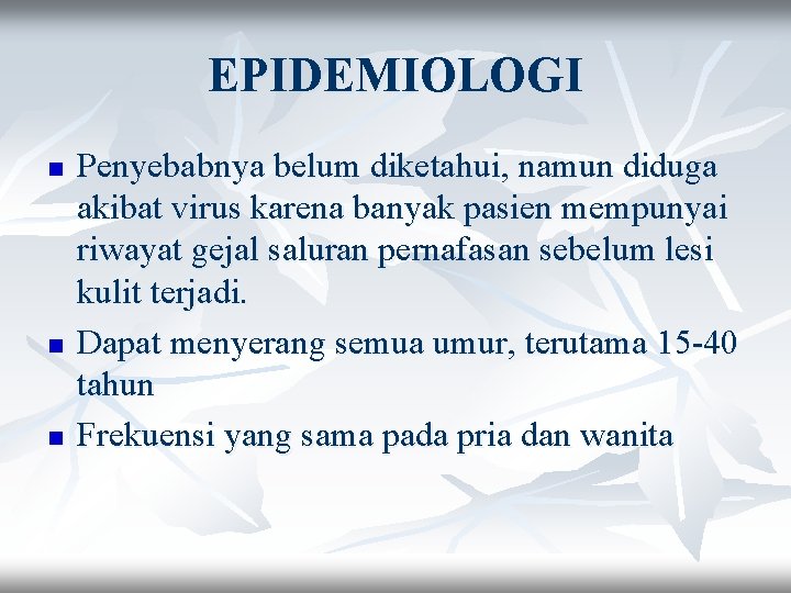 EPIDEMIOLOGI n n n Penyebabnya belum diketahui, namun diduga akibat virus karena banyak pasien