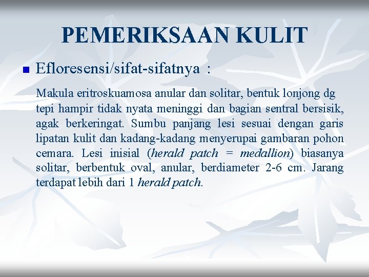 PEMERIKSAAN KULIT n Efloresensi/sifat-sifatnya : Makula eritroskuamosa anular dan solitar, bentuk lonjong dg tepi