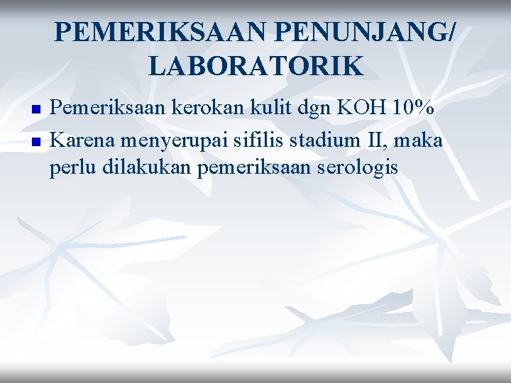 PEMERIKSAAN PENUNJANG/ LABORATORIK n n Pemeriksaan kerokan kulit dgn KOH 10% Karena menyerupai sifilis