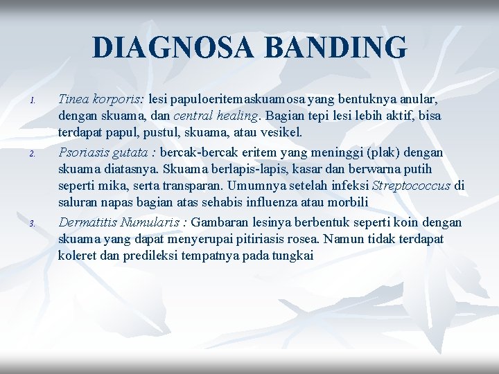 DIAGNOSA BANDING 1. 2. 3. Tinea korporis: lesi papuloeritemaskuamosa yang bentuknya anular, dengan skuama,