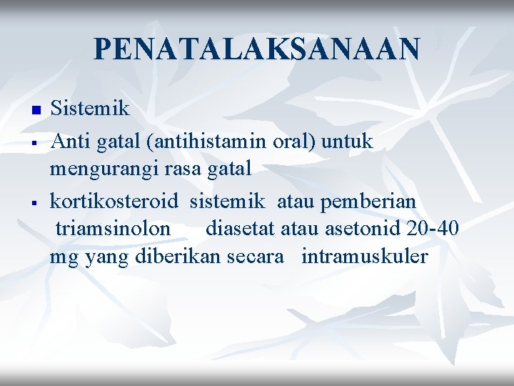 PENATALAKSANAAN n § § Sistemik Anti gatal (antihistamin oral) untuk mengurangi rasa gatal kortikosteroid