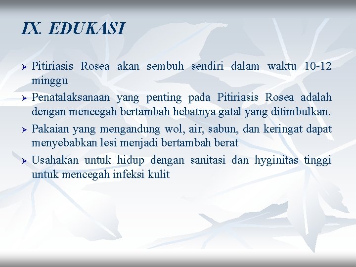 IX. EDUKASI Ø Ø Pitiriasis Rosea akan sembuh sendiri dalam waktu 10 -12 minggu