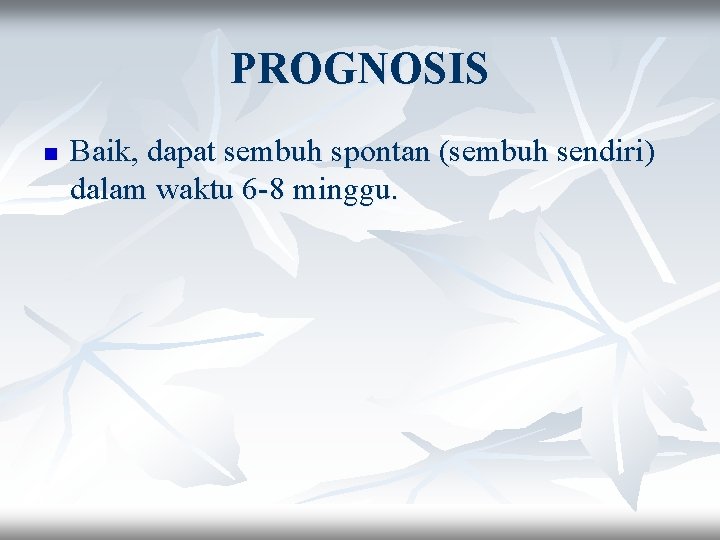 PROGNOSIS n Baik, dapat sembuh spontan (sembuh sendiri) dalam waktu 6 -8 minggu. 