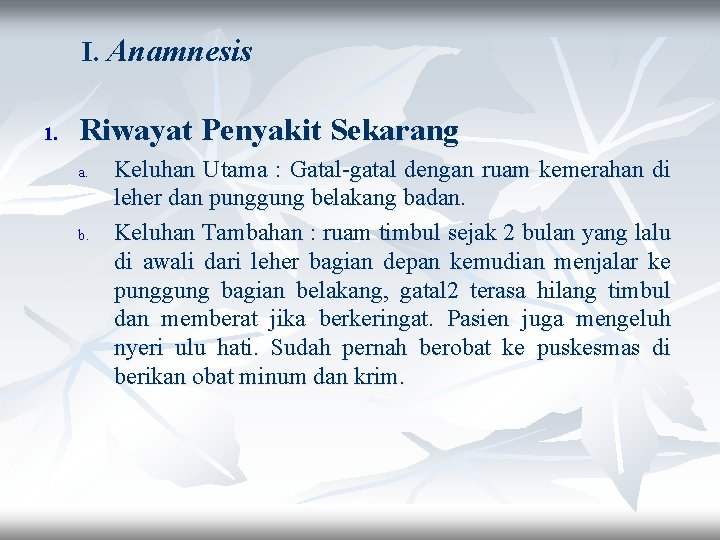 I. Anamnesis 1. Riwayat Penyakit Sekarang a. b. Keluhan Utama : Gatal-gatal dengan ruam