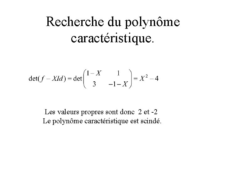 Recherche du polynôme caractéristique. Les valeurs propres sont donc 2 et -2 Le polynôme