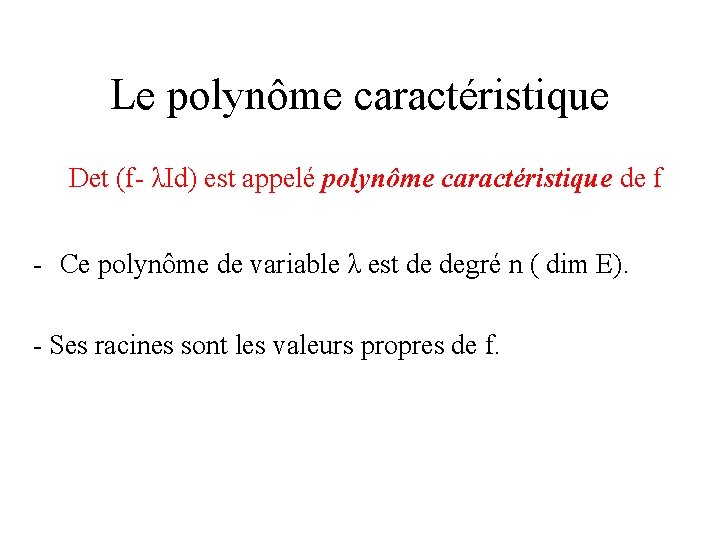 Le polynôme caractéristique Det (f- λId) est appelé polynôme caractéristique de f - Ce