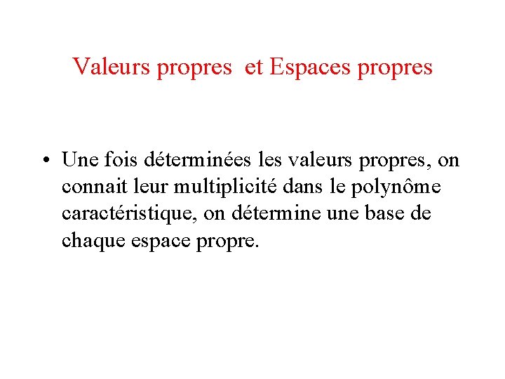 Valeurs propres et Espaces propres • Une fois déterminées les valeurs propres, on connait