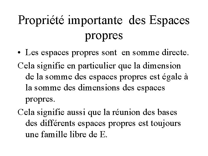 Propriété importante des Espaces propres • Les espaces propres sont en somme directe. Cela