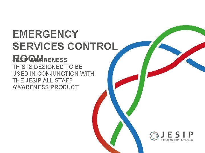 EMERGENCY SERVICES CONTROL ROOM JESIP AWARENESS THIS IS DESIGNED TO BE USED IN CONJUNCTION