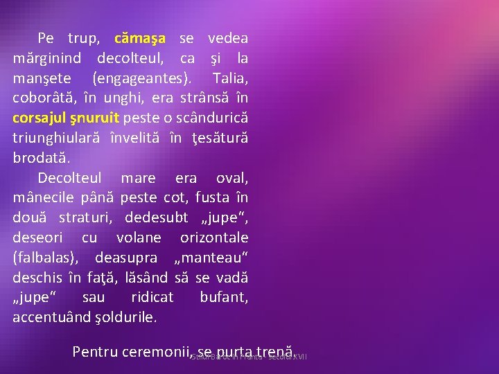 Pe trup, cămaşa se vedea mărginind decolteul, ca şi la manşete (engageantes). Talia, coborâtă,