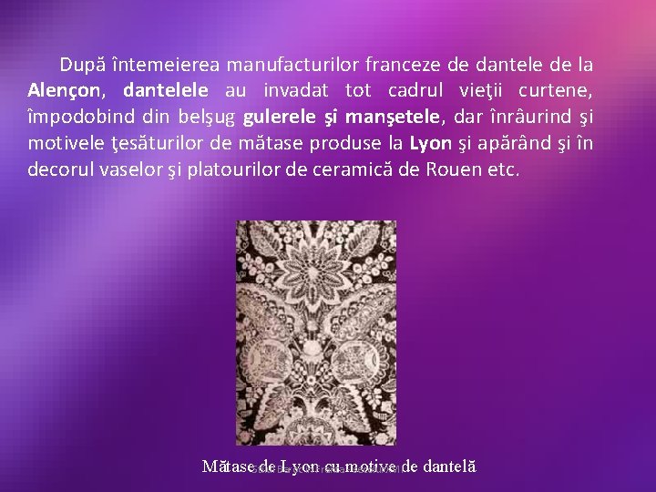 După întemeierea manufacturilor franceze de dantele de la Alençon, dantelele au invadat tot cadrul