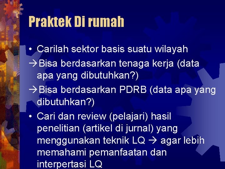 Praktek Di rumah • Carilah sektor basis suatu wilayah Bisa berdasarkan tenaga kerja (data