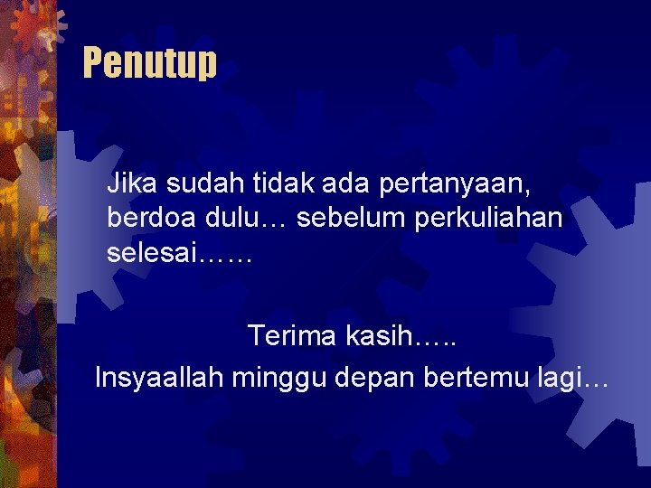 Penutup Jika sudah tidak ada pertanyaan, berdoa dulu… sebelum perkuliahan selesai…… Terima kasih…. .