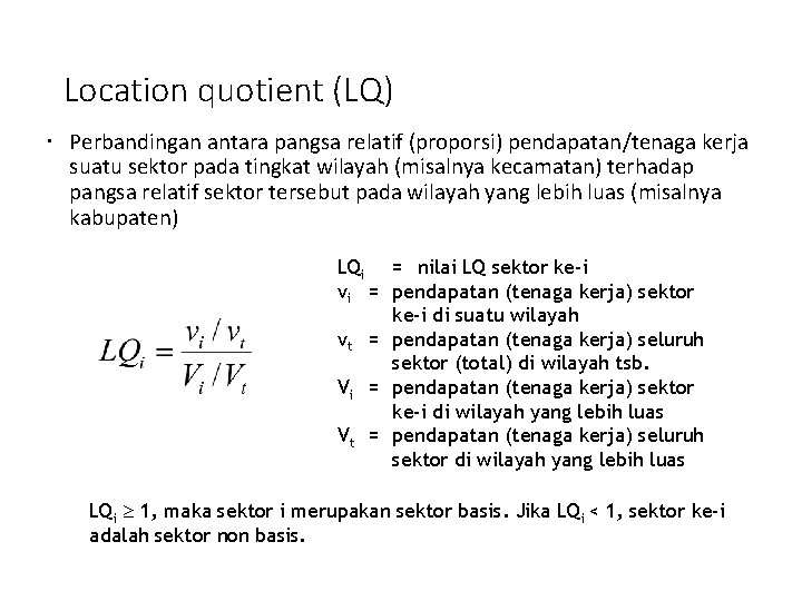 Location quotient (LQ) Perbandingan antara pangsa relatif (proporsi) pendapatan/tenaga kerja suatu sektor pada tingkat