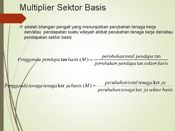 Multiplier Sektor Basis adalah bilangan pengali yang menunjukkan perubahan tenaga kerja dan/atau pendapatan suatu