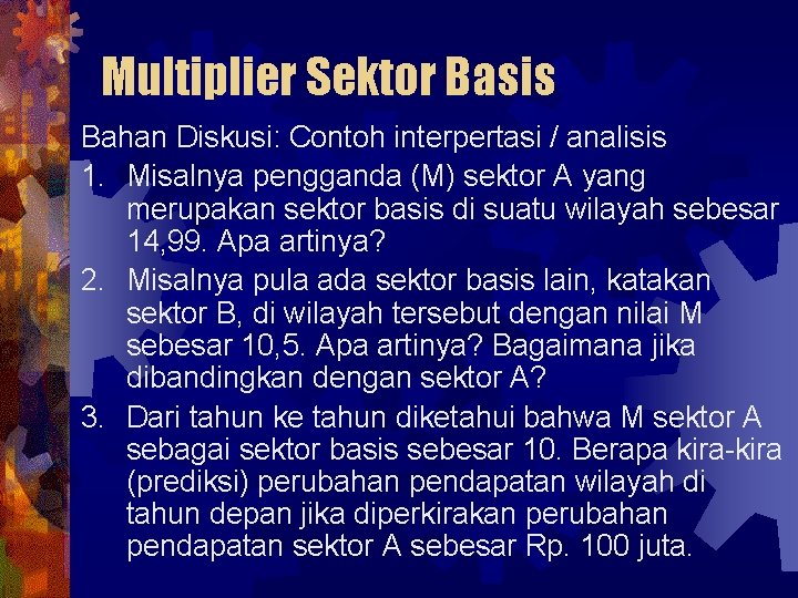 Multiplier Sektor Basis Bahan Diskusi: Contoh interpertasi / analisis 1. Misalnya pengganda (M) sektor