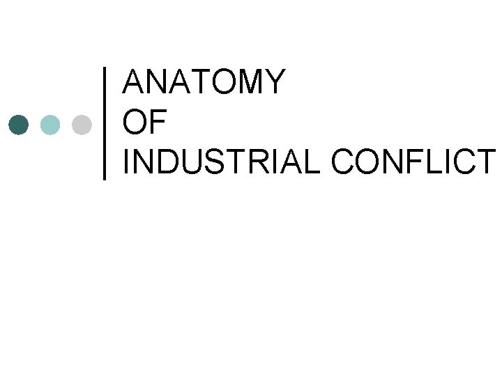 ANATOMY OF INDUSTRIAL CONFLICT 
