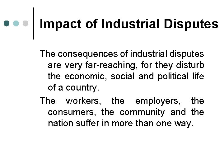 Impact of Industrial Disputes The consequences of industrial disputes are very far-reaching, for they