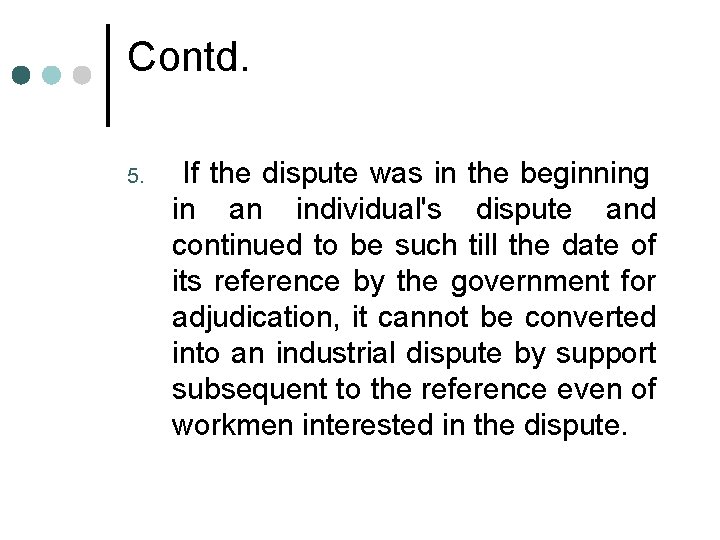 Contd. 5. If the dispute was in the beginning in an individual's dispute and