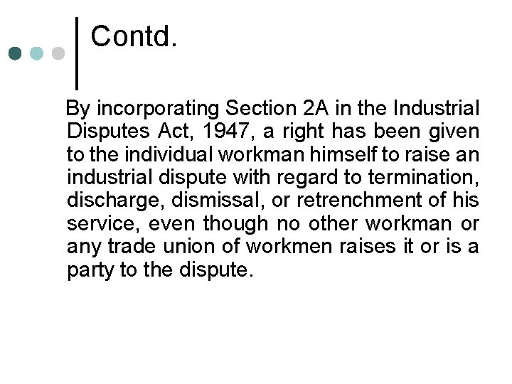 Contd. By incorporating Section 2 A in the Industrial Disputes Act, 1947, a right