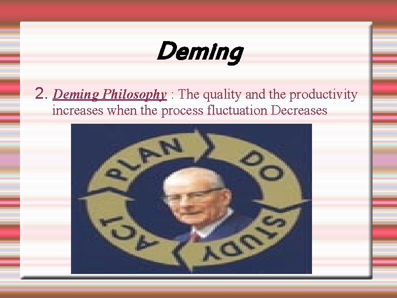 Deming 2. Deming Philosophy : The quality and the productivity increases when the process