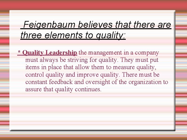 Feigenbaum believes that there are three elements to quality: * Quality Leadership the management