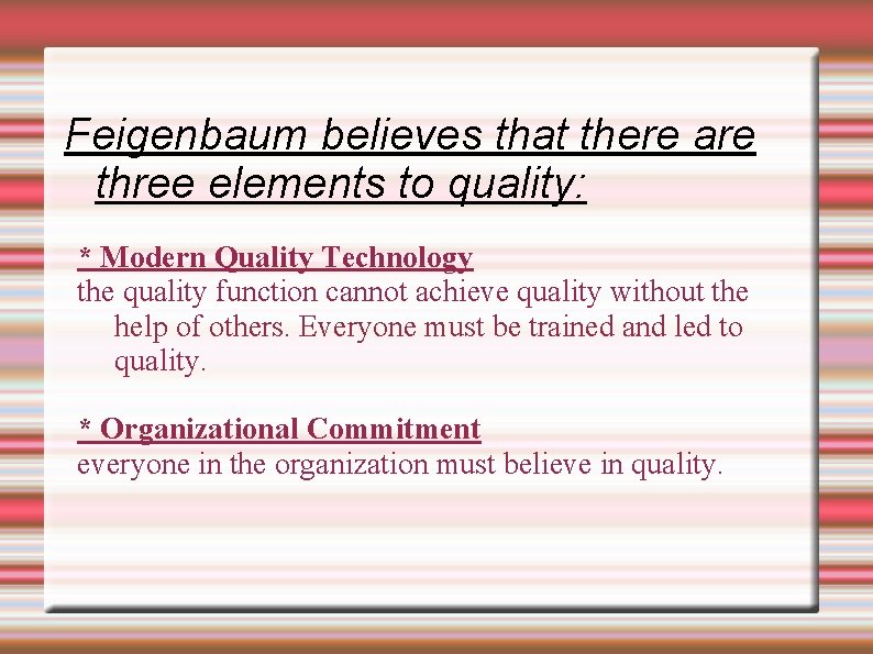 Feigenbaum believes that there are three elements to quality: * Modern Quality Technology the