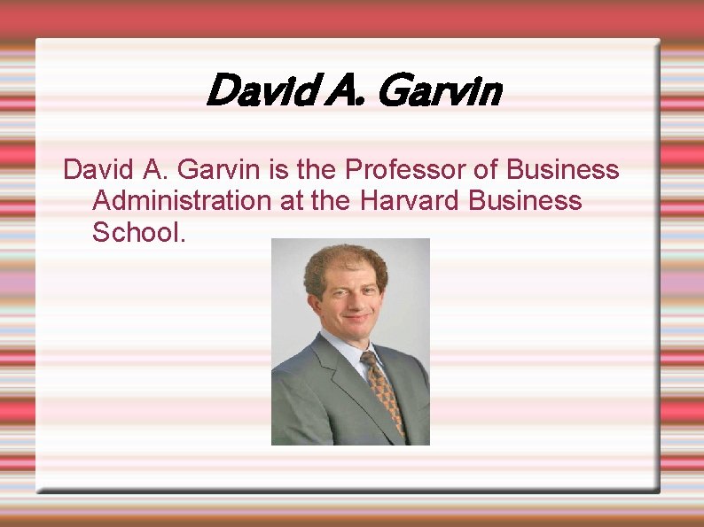 David A. Garvin is the Professor of Business Administration at the Harvard Business School.