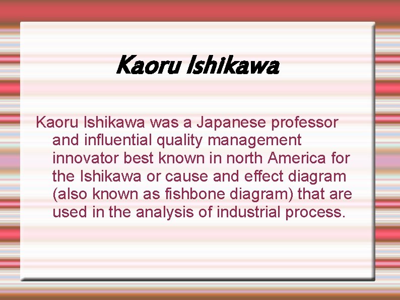 Kaoru Ishikawa was a Japanese professor and influential quality management innovator best known in