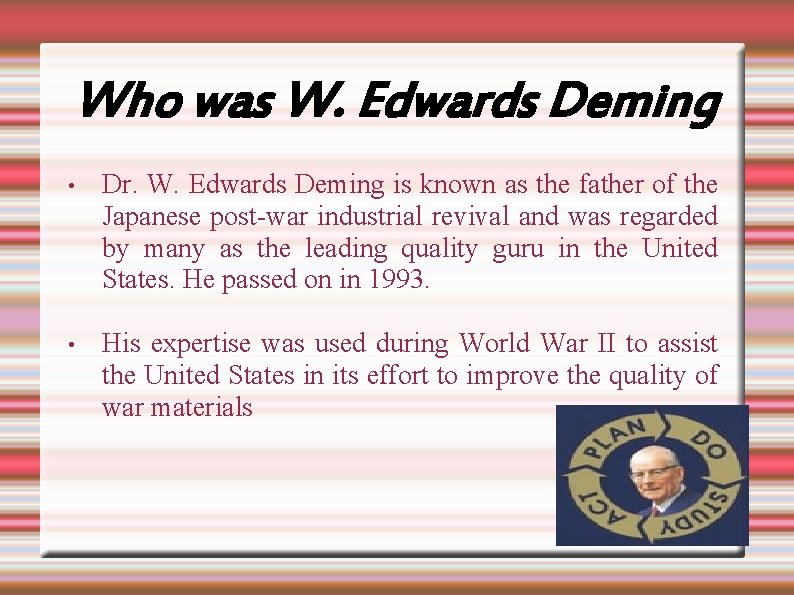Who was W. Edwards Deming • Dr. W. Edwards Deming is known as the