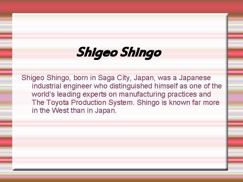 Shigeo Shingo, born in Saga City, Japan, was a Japanese industrial engineer who distinguished