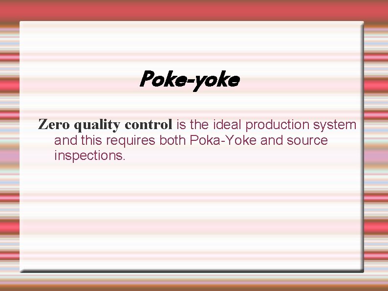 Poke-yoke Zero quality control is the ideal production system and this requires both Poka-Yoke