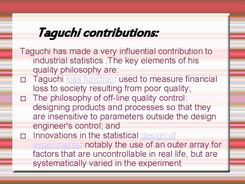 Taguchi contributions: Taguchi has made a very influential contribution to industrial statistics. The key