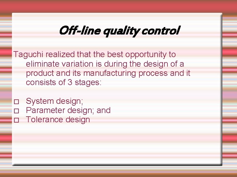 Off-line quality control Taguchi realized that the best opportunity to eliminate variation is during