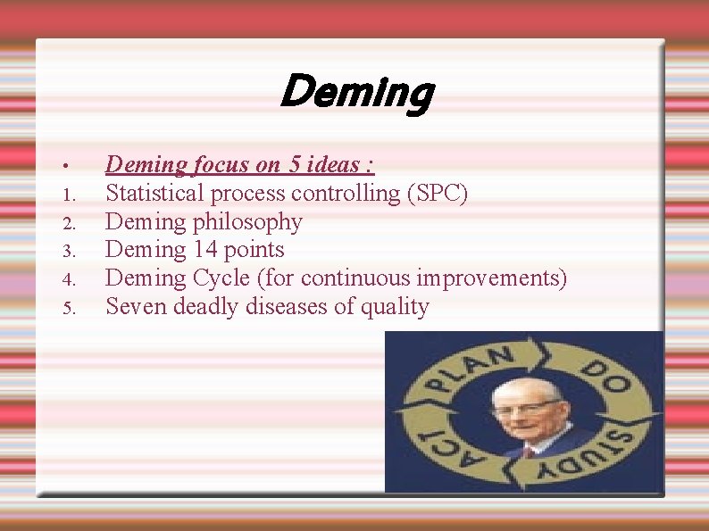 Deming • 1. 2. 3. 4. 5. Deming focus on 5 ideas : Statistical