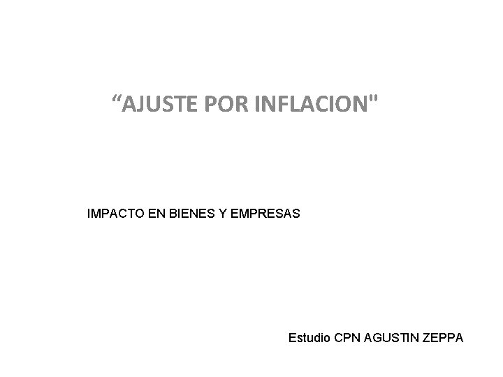 “AJUSTE POR INFLACION" IMPACTO EN BIENES Y EMPRESAS Estudio CPN AGUSTIN ZEPPA 