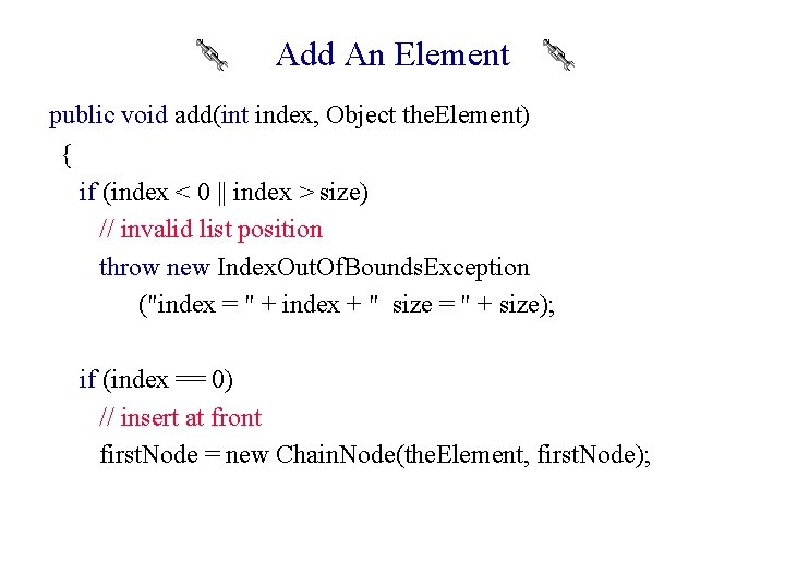 Add An Element public void add(int index, Object the. Element) { if (index <