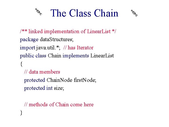 The Class Chain /** linked implementation of Linear. List */ package data. Structures; import