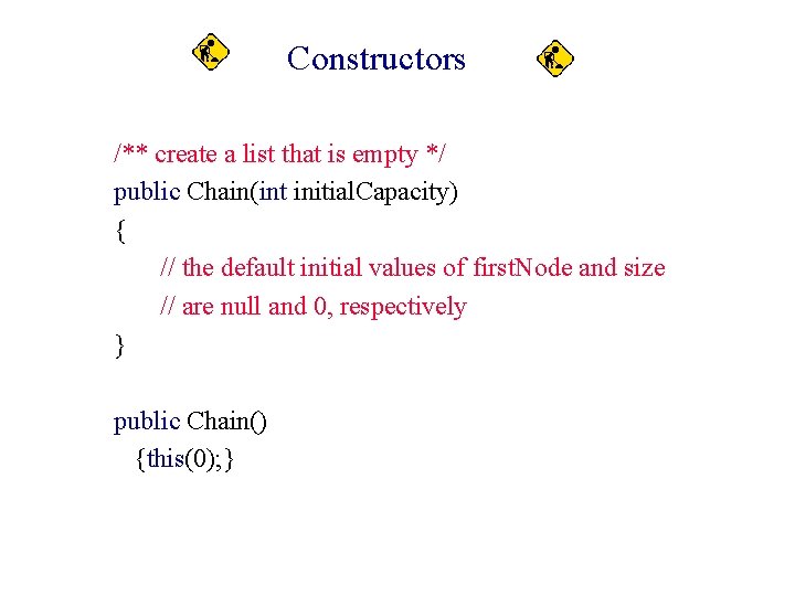 Constructors /** create a list that is empty */ public Chain(int initial. Capacity) {